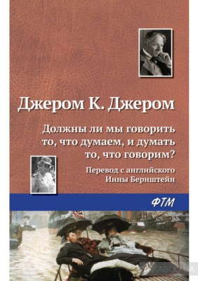 Должны ли мы говорить то, что думаем, и думать то, что говорим? - Джером Клапка Джером
