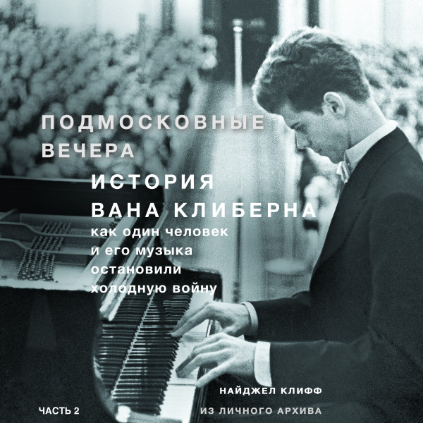 Подмосковные вечера. История Вана Клиберна. Как человек и его музыка остановили холодную войну. Часть 2