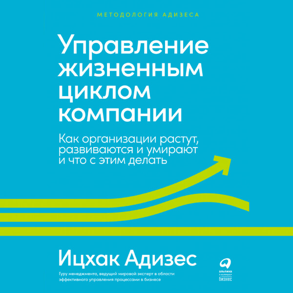 Управление жизненным циклом компании: Как организации растут, развиваются и умирают и что с этим делать