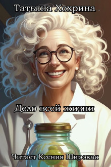 Дело всей жизни - Татьяна Хохрина