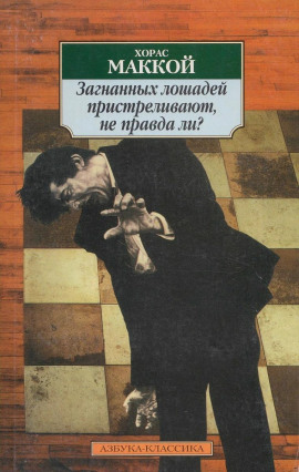 Загнанных лошадей пристреливают, не правда ли? - Хорас Маккой