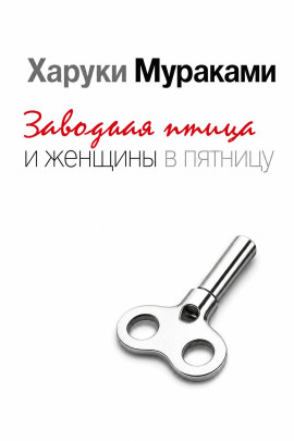 Заводная птица и женщины в пятницу - Харуки Мураками